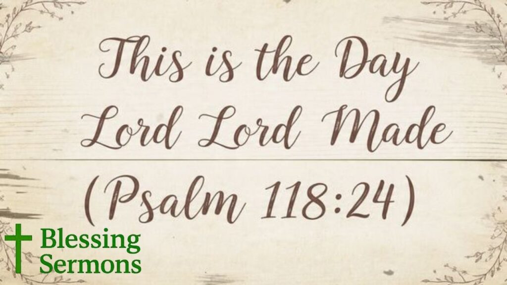 .This is the Day the Lord Has Made (Psalm 118:24)